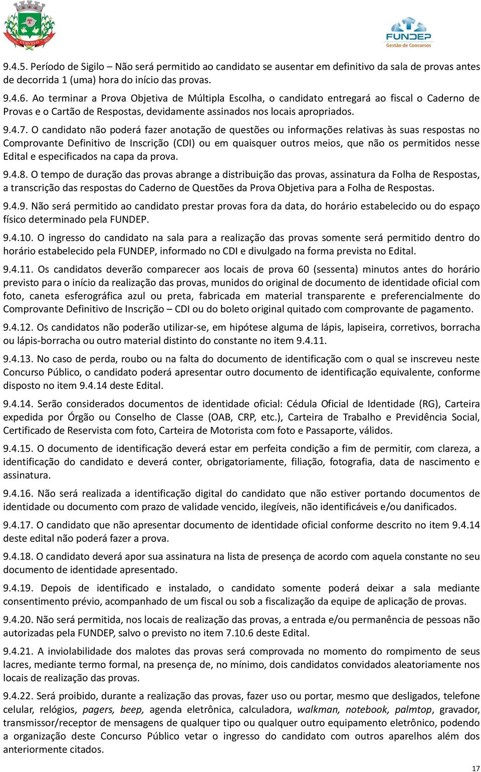 O candidato não poderá fazer anotação de questões ou informações relativas às suas respostas no Comprovante Definitivo de Inscrição (CDI) ou em quaisquer outros meios, que não os permitidos nesse