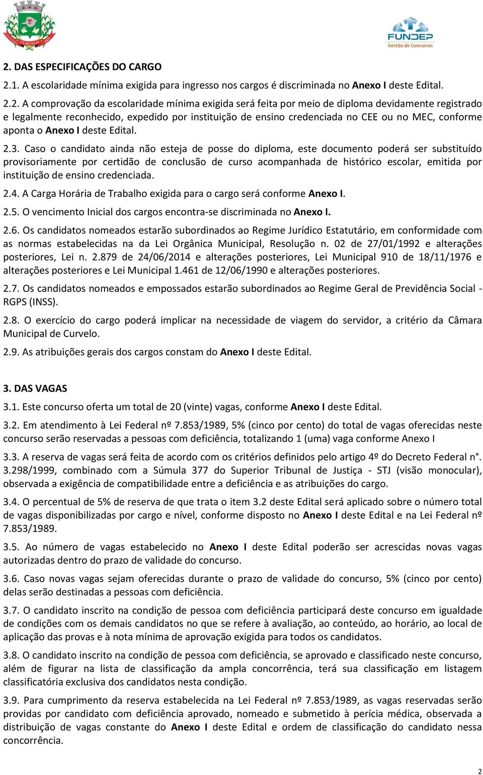 Caso o candidato ainda não esteja de posse do diploma, este documento poderá ser substituído provisoriamente por certidão de conclusão de curso acompanhada de histórico escolar, emitida por