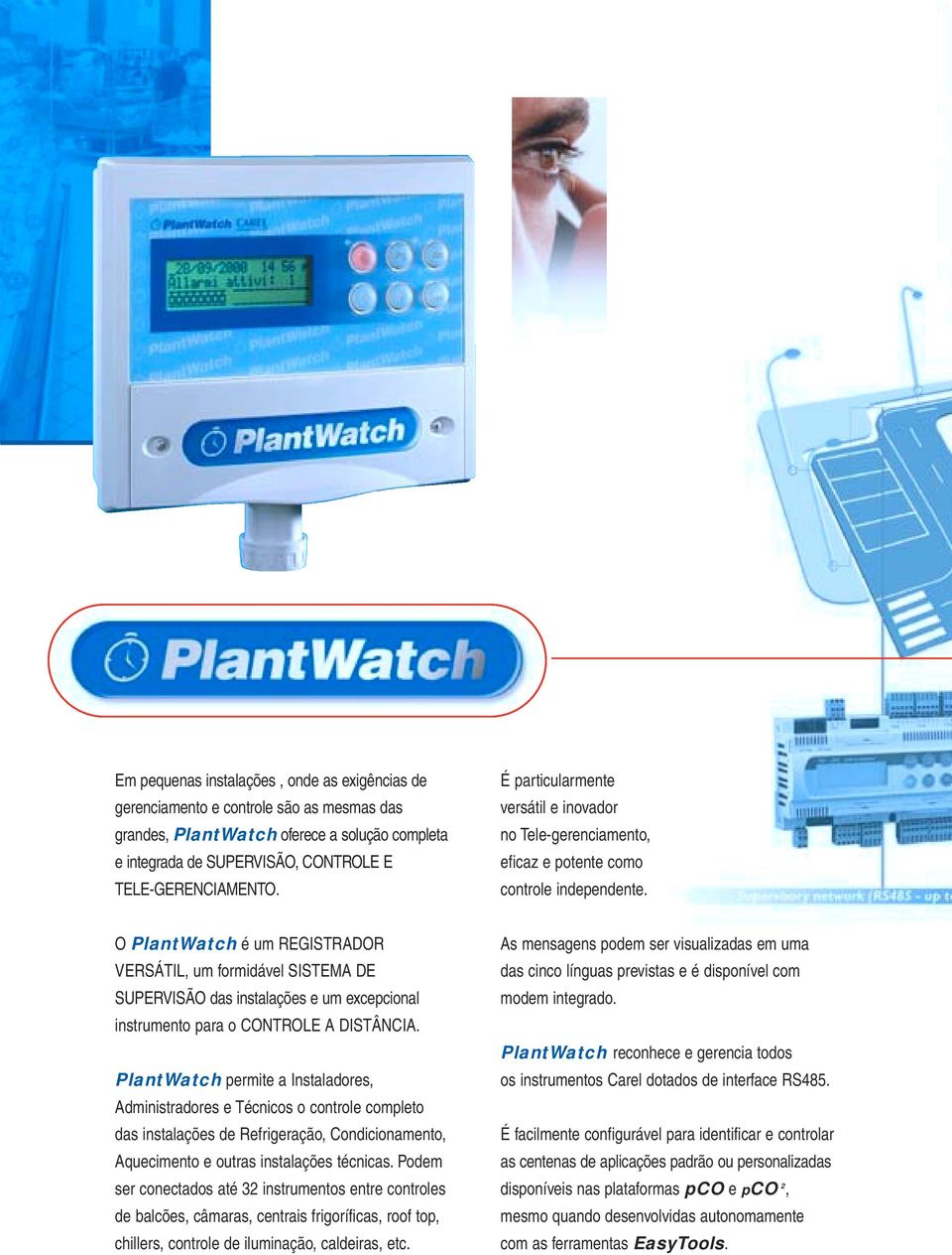 O PlantWatch é um REGISTRADOR VERSÁTIL, um formidável SISTEMA DE SUPERVISÃO das instalações e um excepcional instrumento para o CONTROLE A DISTÂNCIA.