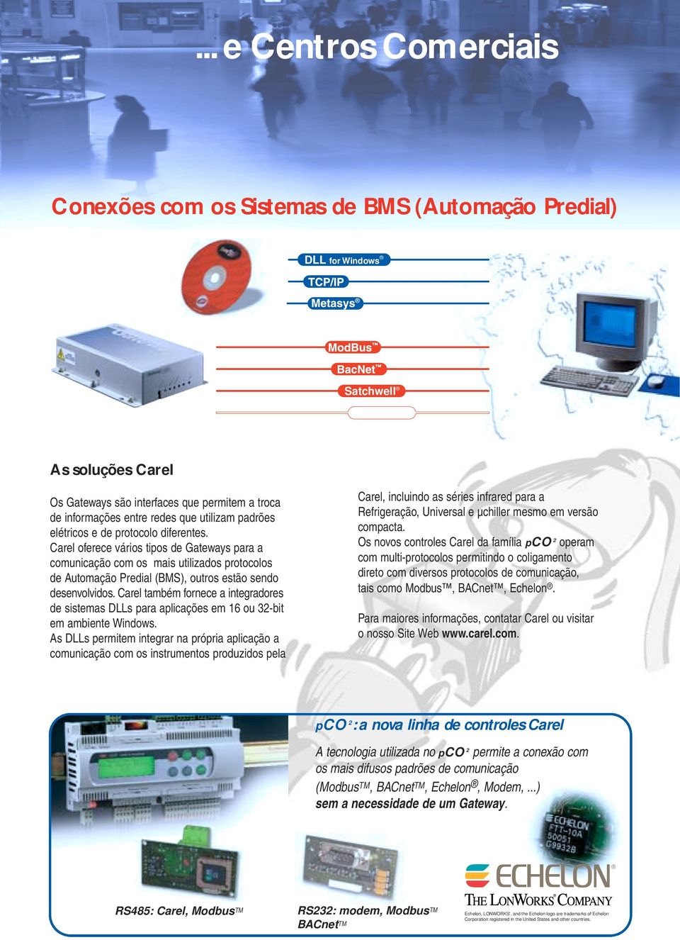 Carel oferece vários tipos de Gateways para a comunicação com os mais utilizados protocolos de Automação Predial (BMS), outros estão sendo desenvolvidos.