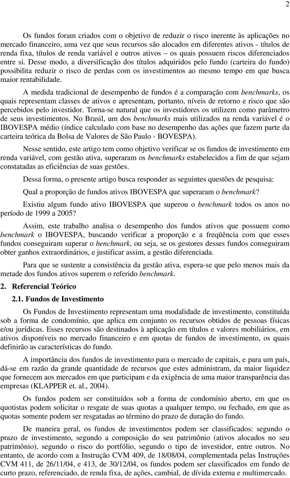 Desse modo, a diversificação dos títulos adquiridos pelo fundo (carteira do fundo) possibilita reduzir o risco de perdas com os investimentos ao mesmo tempo em que busca maior rentabilidade.