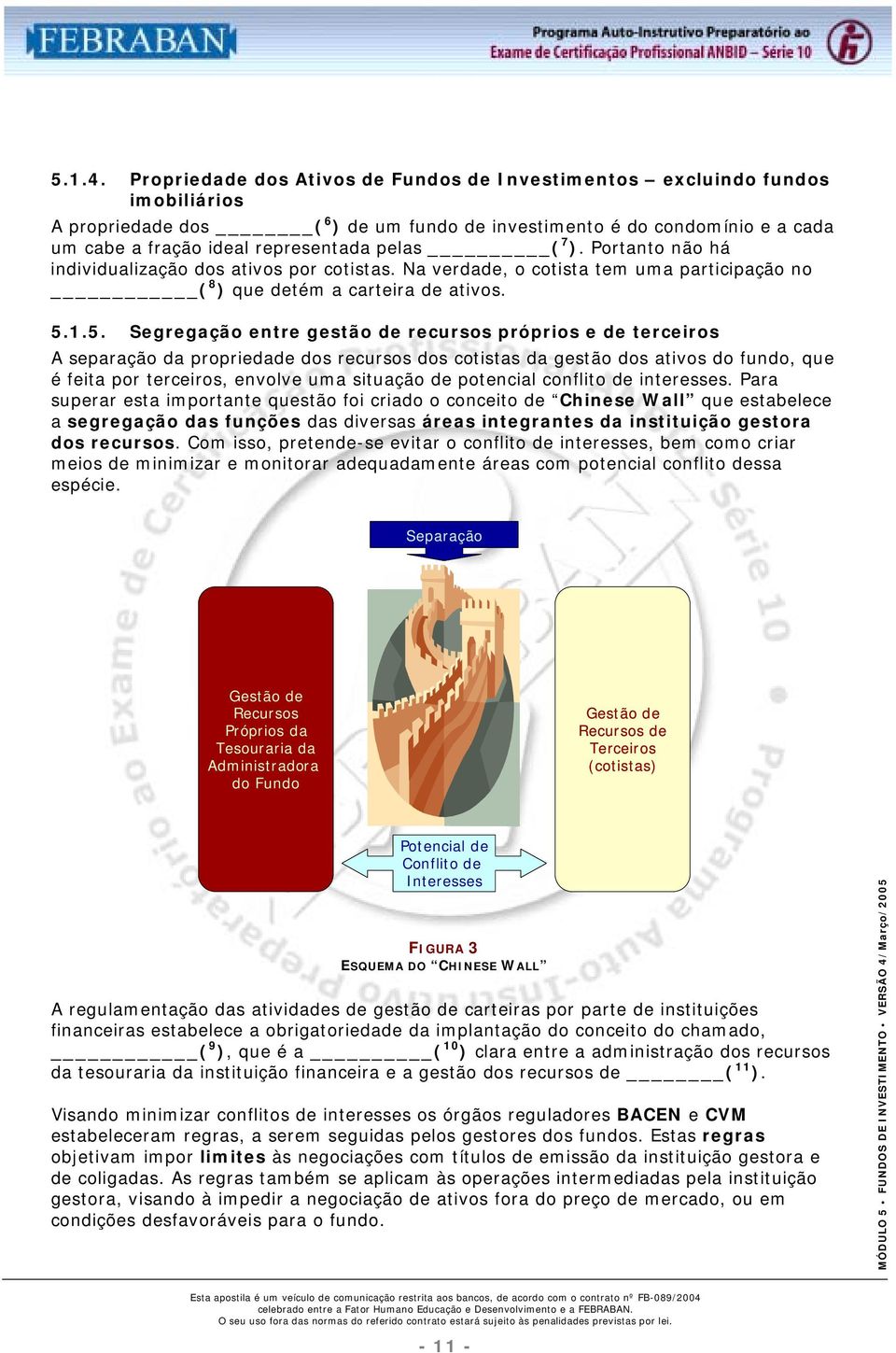 ( 7 ). Portanto não há individualização dos ativos por cotistas. Na verdade, o cotista tem uma participação no ( 8 ) que detém a carteira de ativos. 5.