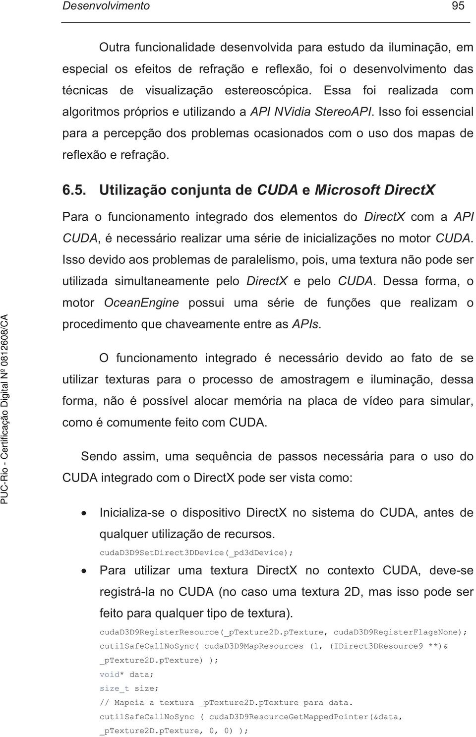 Utilização conjunta de CUDA e Microsoft DirectX Para o funcionamento integrado dos elementos do DirectX com a API CUDA, é necessário realizar uma série de inicializações no motor CUDA.
