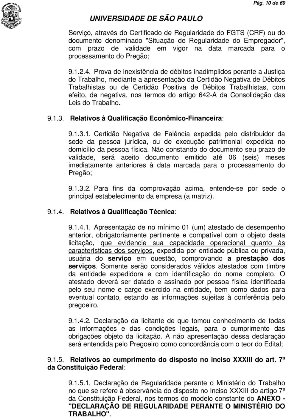 Prova de inexistência de débitos inadimplidos perante a Justiça do Trabalho, mediante a apresentação da Certidão Negativa de Débitos Trabalhistas ou de Certidão Positiva de Débitos Trabalhistas, com