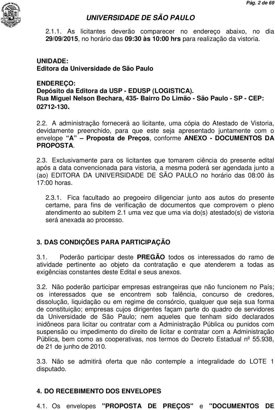 12-130. 2.2. A administração fornecerá ao licitante, uma cópia do Atestado de Vistoria, devidamente preenchido, para que este seja apresentado juntamente com o envelope A Proposta de Preços, conforme