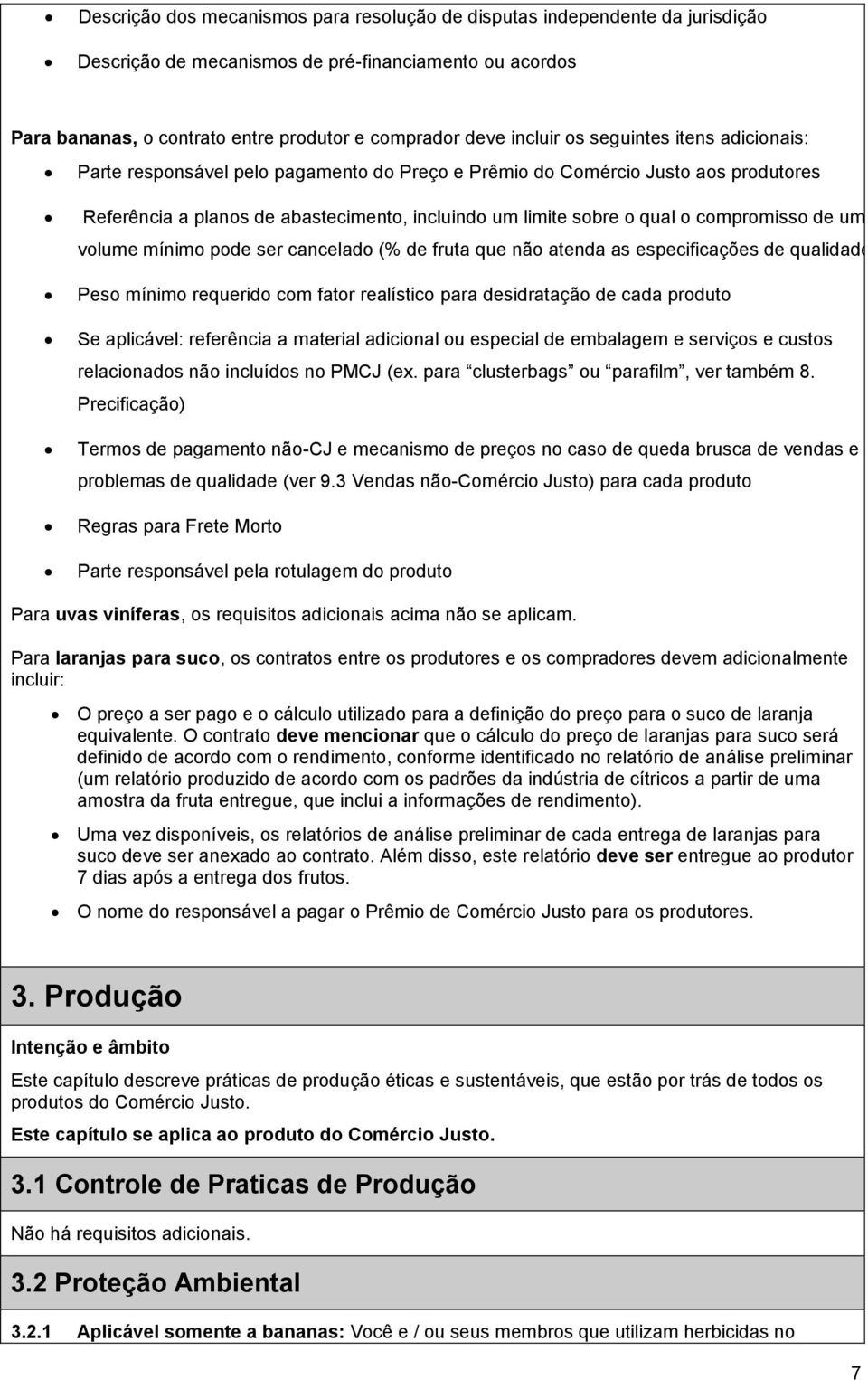 de um volume mínimo pode ser cancelado (% de fruta que não atenda as especificações de qualidade) Peso mínimo requerido com fator realístico para desidratação de cada produto Se aplicável: referência