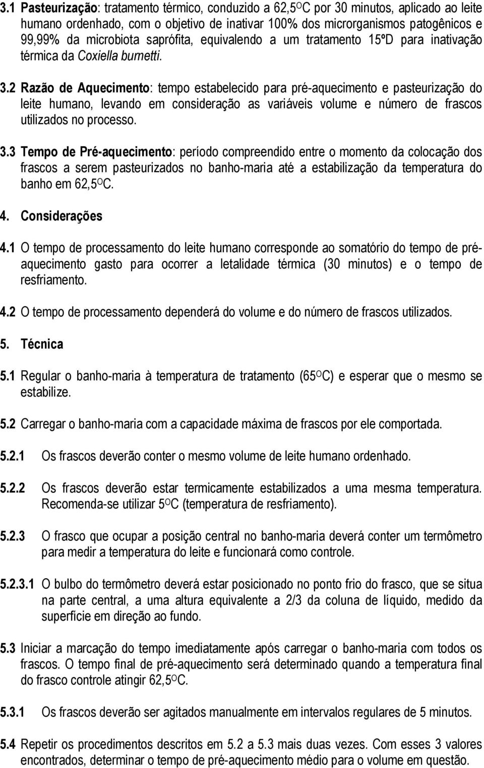 2 Razão de Aquecimento: tempo estabelecido para pré-aquecimento e pasteurização do leite humano, levando em consideração as variáveis volume e número de frascos utilizados no processo. 3.