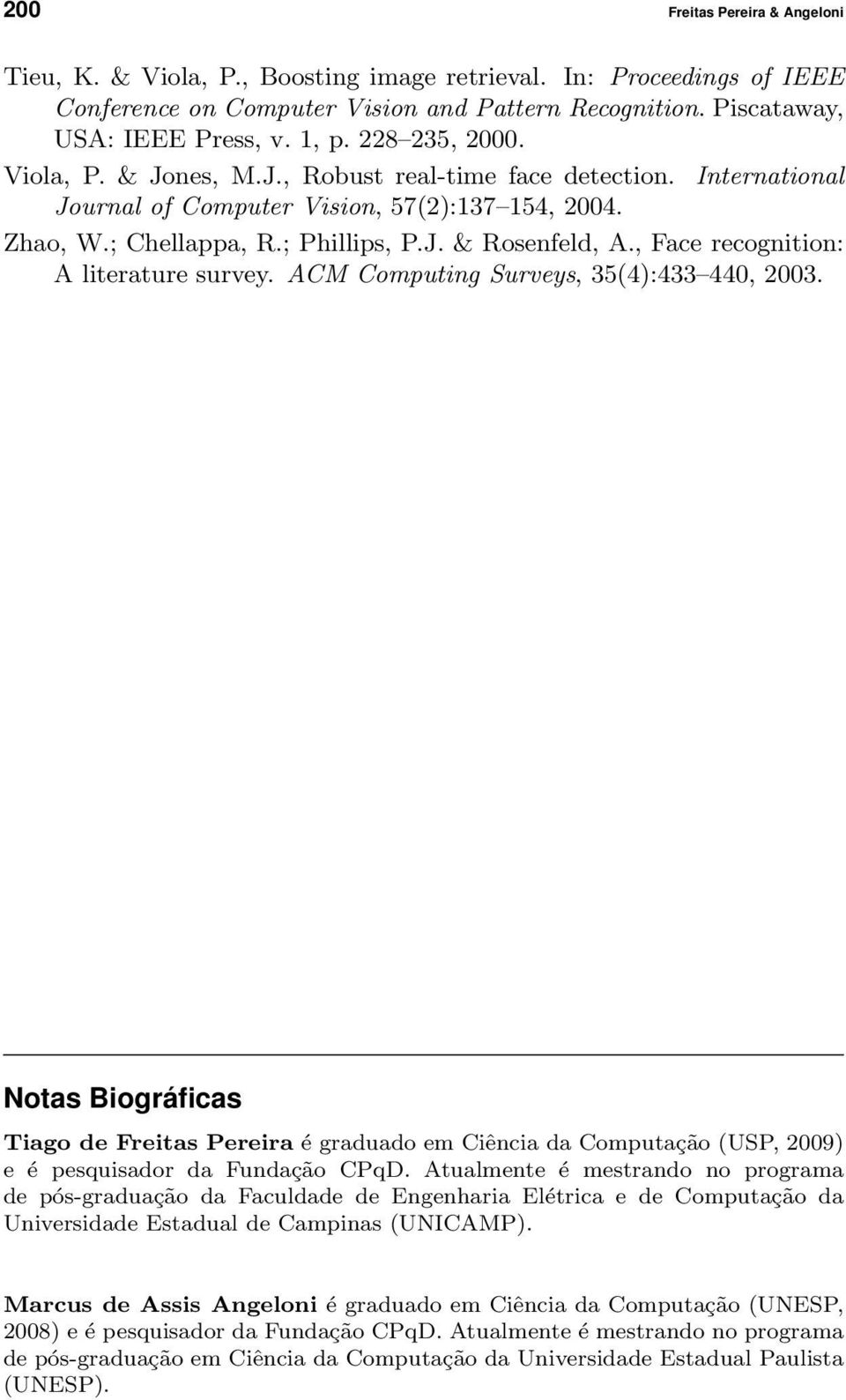 , Face recognition: A literature survey. ACM Computing Surveys, 35(4):433 440, 2003.