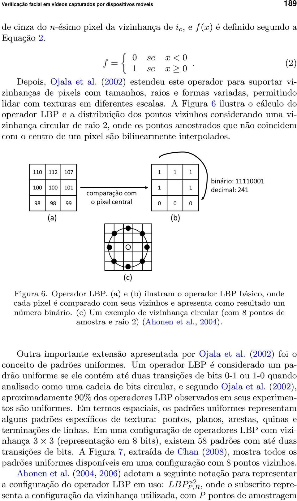 A Figura 6 ilustra o cálculo do operador LBP e a distribuição dos pontos vizinhos considerando uma vizinhança circular de raio 2, onde os pontos amostrados que não coincidem com o centro de um pixel