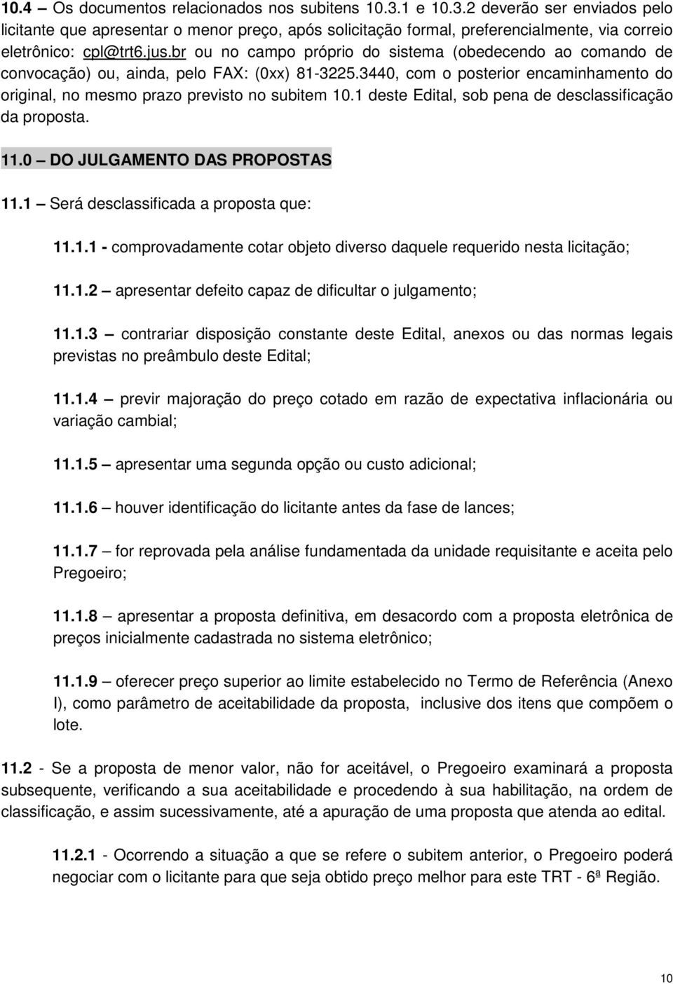 1 deste Edital, sob pena de desclassificação da proposta. 11.0 DO JULGAMENTO DAS PROPOSTAS 11.1 Será desclassificada a proposta que: 11.1.1 - comprovadamente cotar objeto diverso daquele requerido nesta licitação; 11.