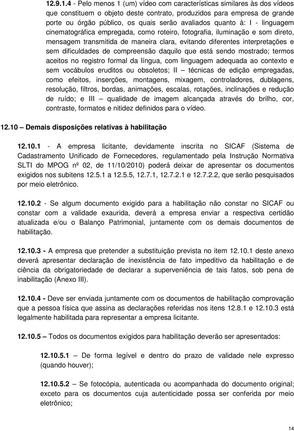 dificuldades de compreensão daquilo que está sendo mostrado; termos aceitos no registro formal da língua, com linguagem adequada ao contexto e sem vocábulos eruditos ou obsoletos; II técnicas de