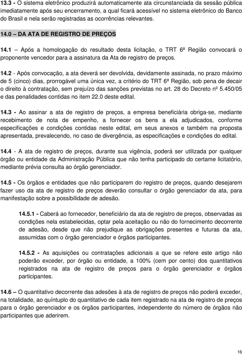 1 Após a homologação do resultado desta licitação, o TRT 6ª Região convocará o proponente vencedor para a assinatura da Ata de registro de preços. 14.