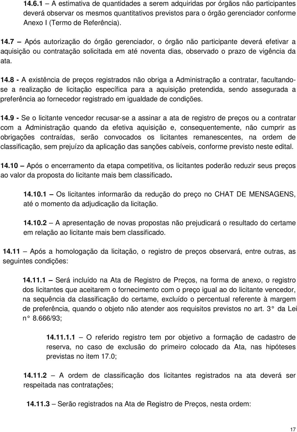 8 - A existência de preços registrados não obriga a Administração a contratar, facultandose a realização de licitação específica para a aquisição pretendida, sendo assegurada a preferência ao