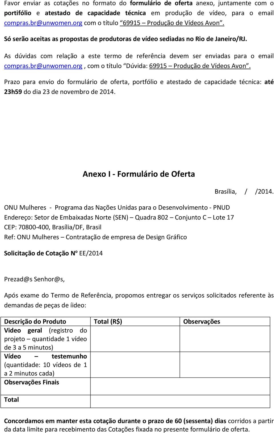 As dúvidas com relação a este termo de referência devem ser enviadas para o email compras.br@unwomen.org, com o título Dúvida: 69915 Produção de Vídeos Avon.