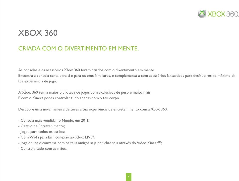 A Xbox 360 tem a maior biblioteca de jogos com exclusivos de peso e muito mais. E com o Kinect podes controlar tudo apenas com o teu corpo.