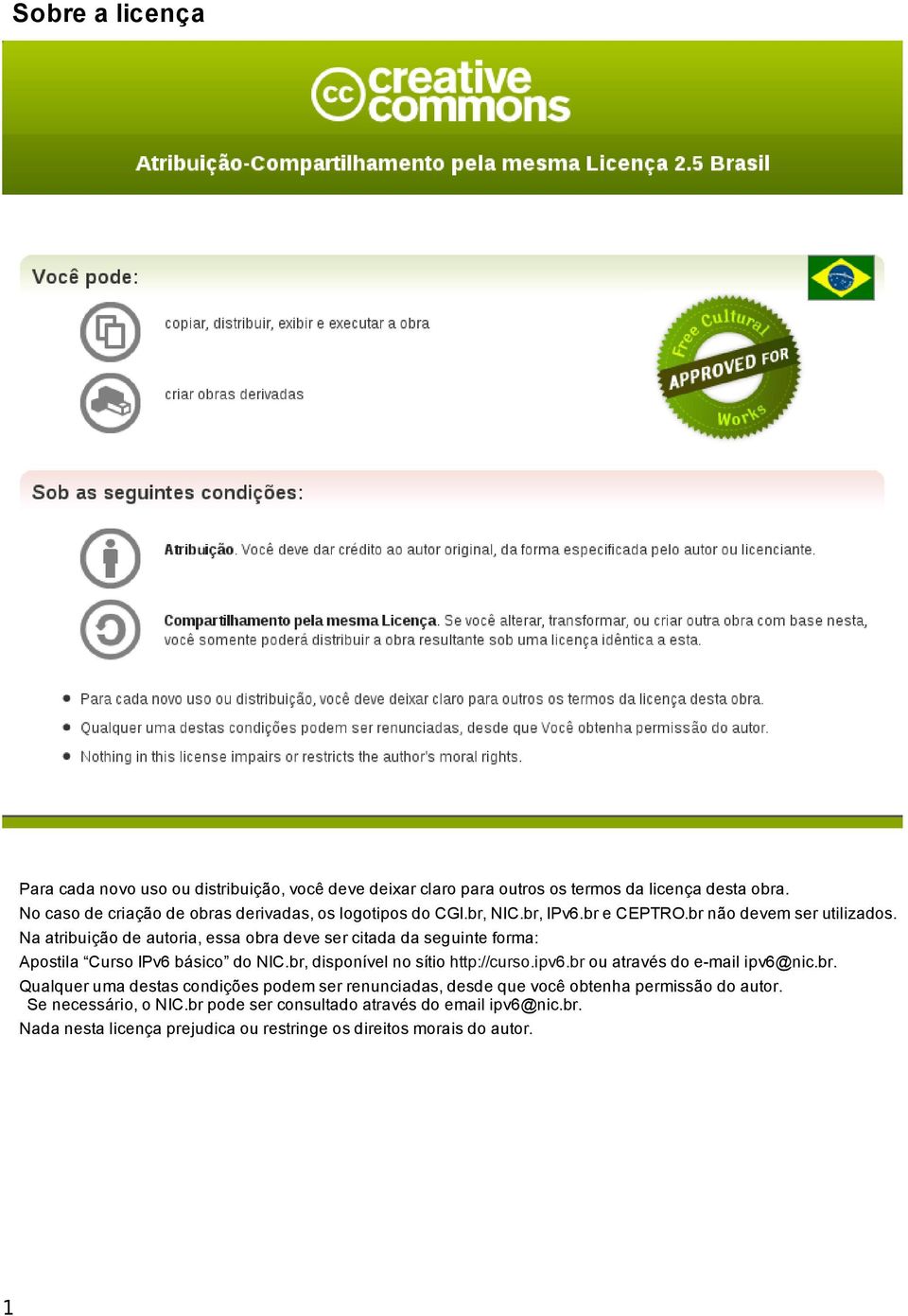 Na atribuição de autoria, essa obra deve ser citada da seguinte forma: Apostila Curso IPv6 básico do NIC.br, disponível no sítio http://curso.ipv6.