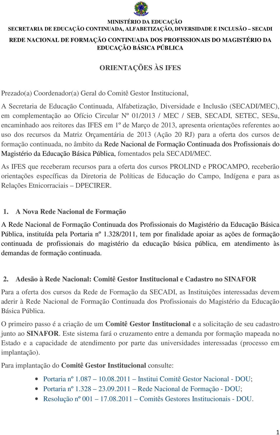 Ofício Circular Nº 01/2013 / MEC / SEB, SECADI, SETEC, SESu, encaminhado aos reitores das IFES em 1º de Março de 2013, apresenta orientações referentes ao uso dos recursos da Matriz Orçamentária de