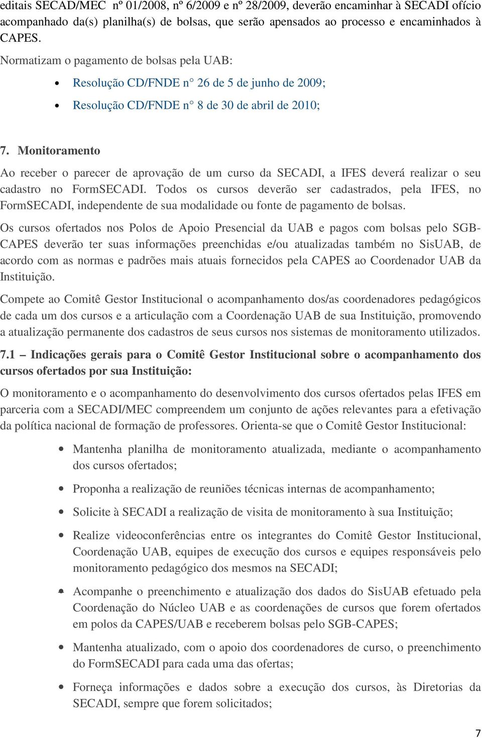 Monitoramento Ao receber o parecer de aprovação de um curso da SECADI, a IFES deverá realizar o seu cadastro no FormSECADI.