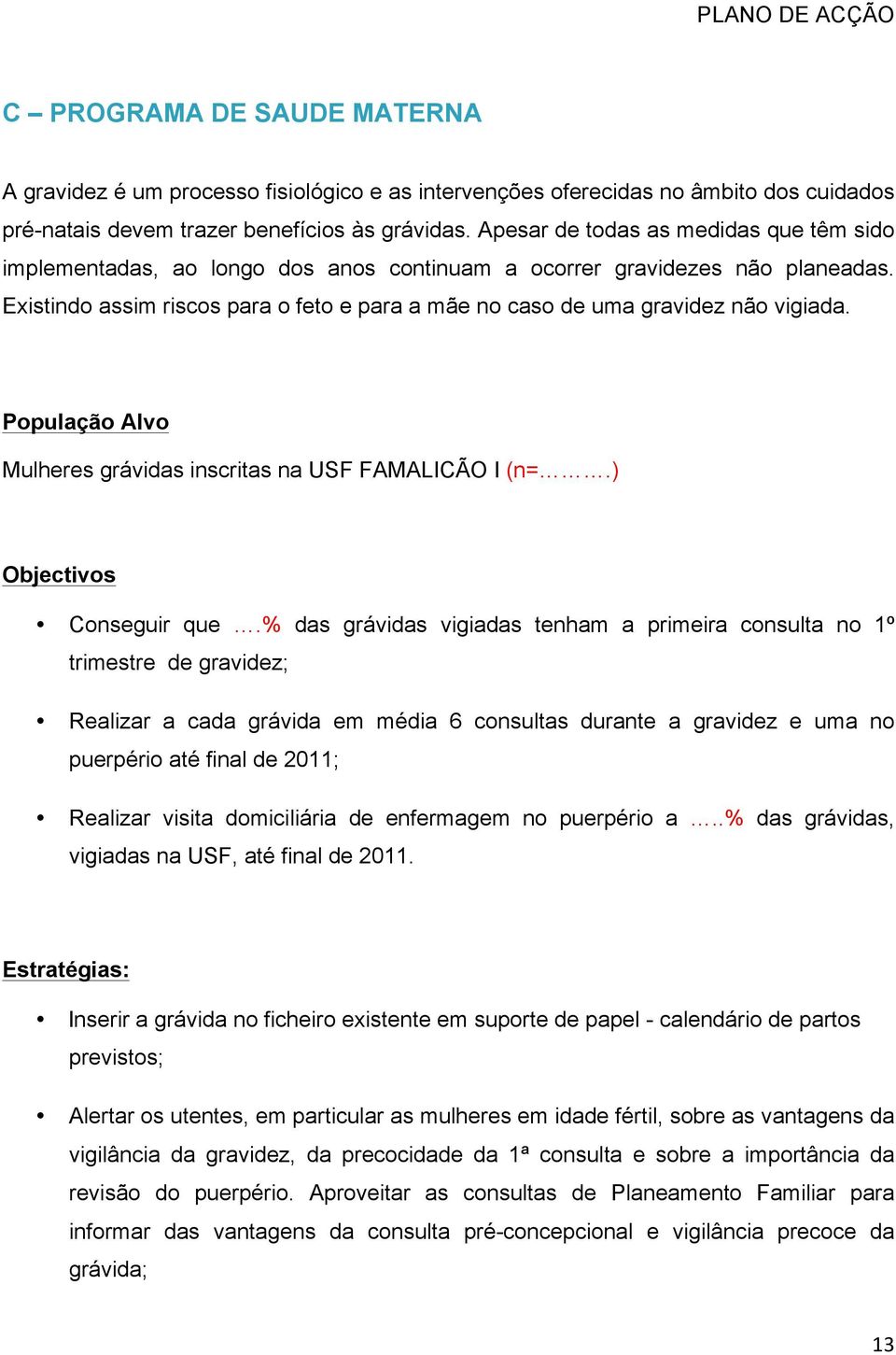 Existindo assim riscos para o feto e para a mãe no caso de uma gravidez não vigiada. População Alvo Mulheres grávidas inscritas na USF FAMALICÃO I (n=.) Objectivos eguir que.