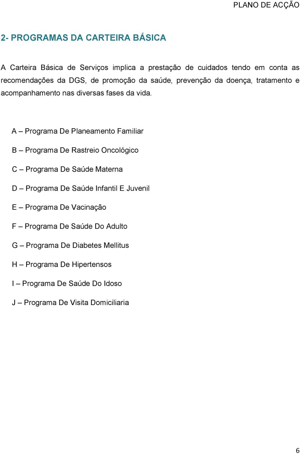 A Programa De Planeamento Familiar B Programa De Rastreio Oncológico C Programa De Saúde Materna D Programa De Saúde Infantil E Juvenil