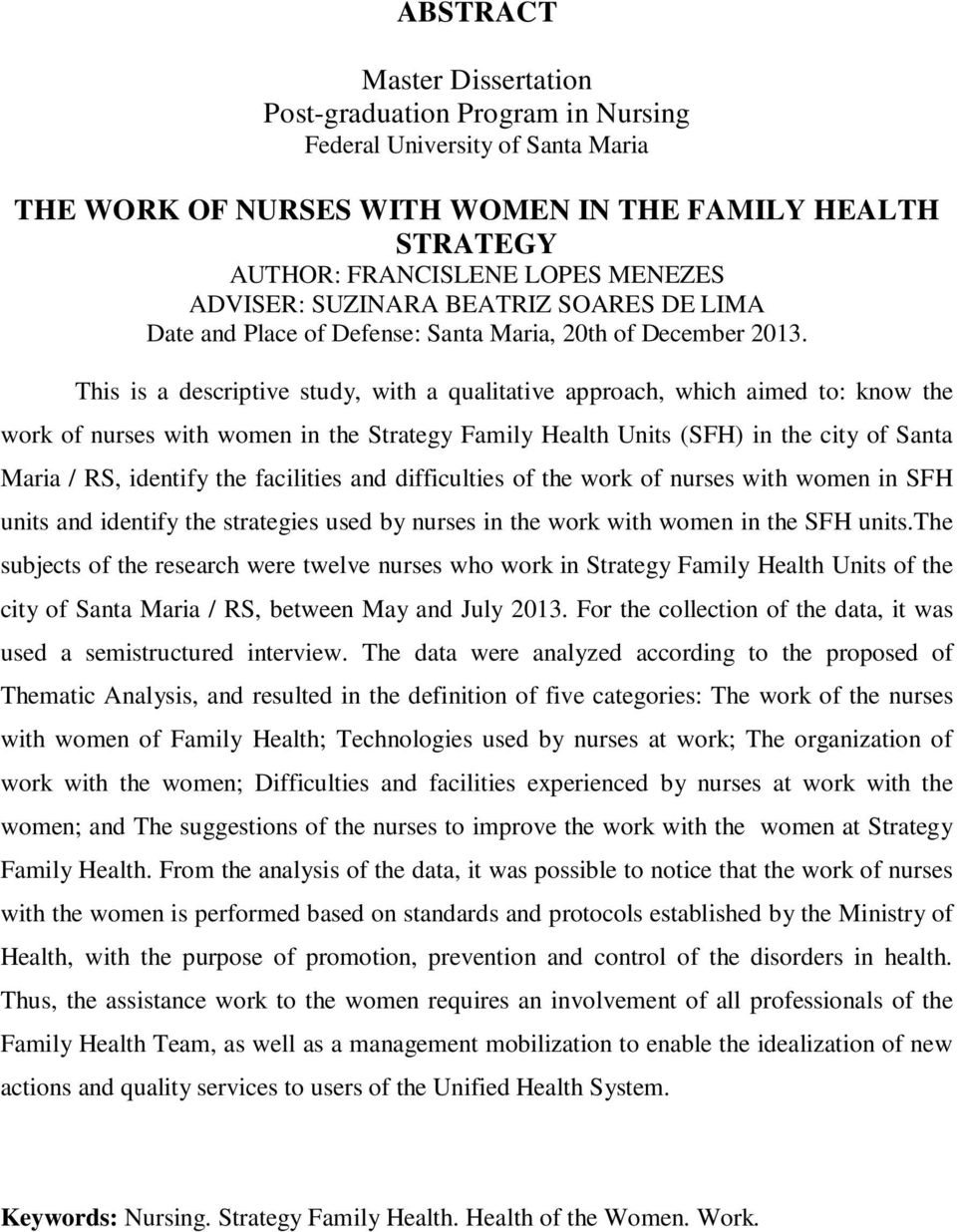 This is a descriptive study, with a qualitative approach, which aimed to: know the work of nurses with women in the Strategy Family Health Units (SFH) in the city of Santa Maria / RS, identify the
