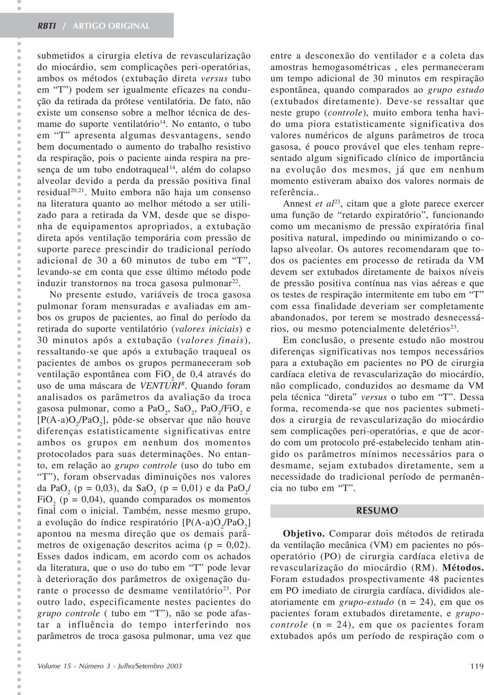 No entanto, o tubo em T apresenta algumas desvantagens, sendo bem documentado o aumento do trabalho resistivo da respiração, pois o paciente ainda respira na presença de um tubo endotraqueal 14, além