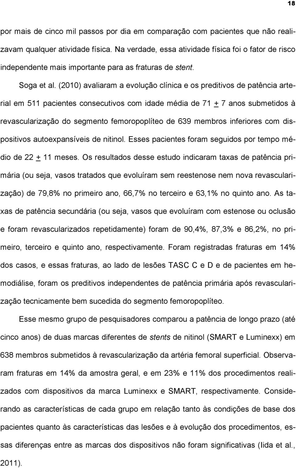 (2010) avaliaram a evolução clínica e os preditivos de patência arterial em 511 pacientes consecutivos com idade média de 71 + 7 anos submetidos à revascularização do segmento femoropoplíteo de 639