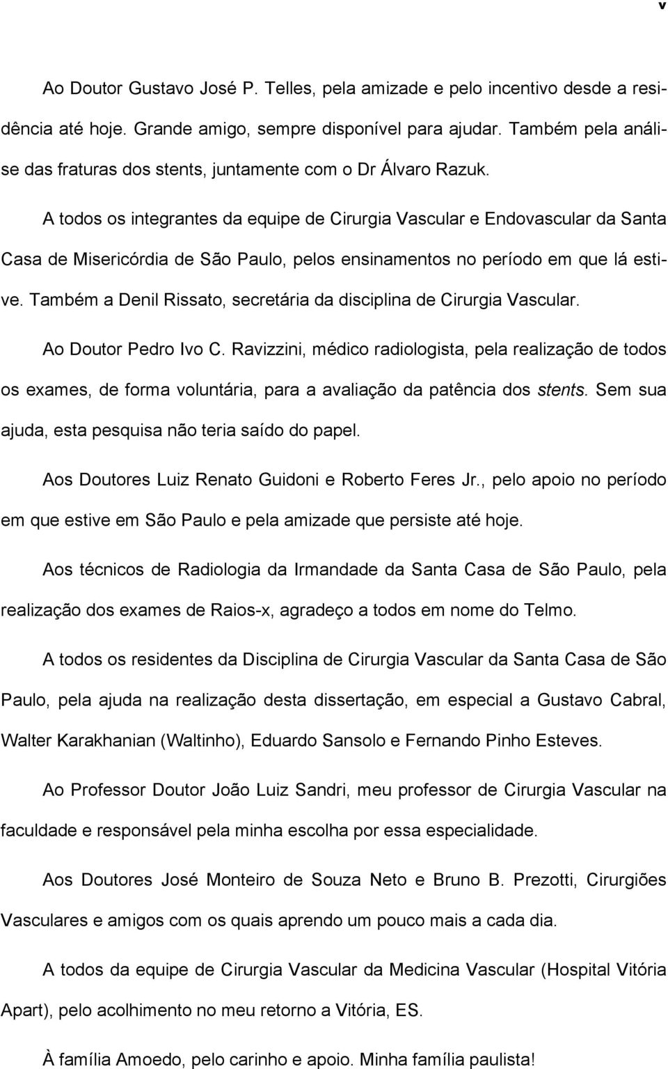 A todos os integrantes da equipe de Cirurgia Vascular e Endovascular da Santa Casa de Misericórdia de São Paulo, pelos ensinamentos no período em que lá estive.