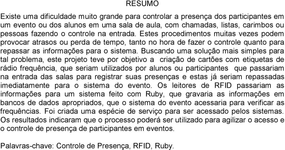 Buscando uma solução mais simples para tal problema, este projeto teve por objetivo a criação de cartões com etiquetas de rádio frequência, que seriam utilizados por alunos ou participantes que