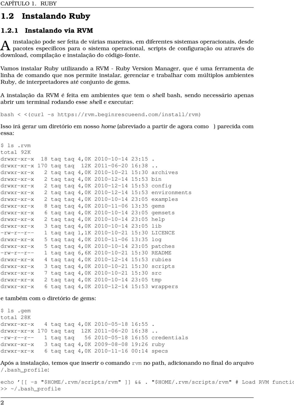 1 Instalando via RVM A Instalação pode ser feita de várias maneiras, em diferentes sistemas operacionais, desde pacotes específicos para o sistema operacional, scripts de configuração ou através do