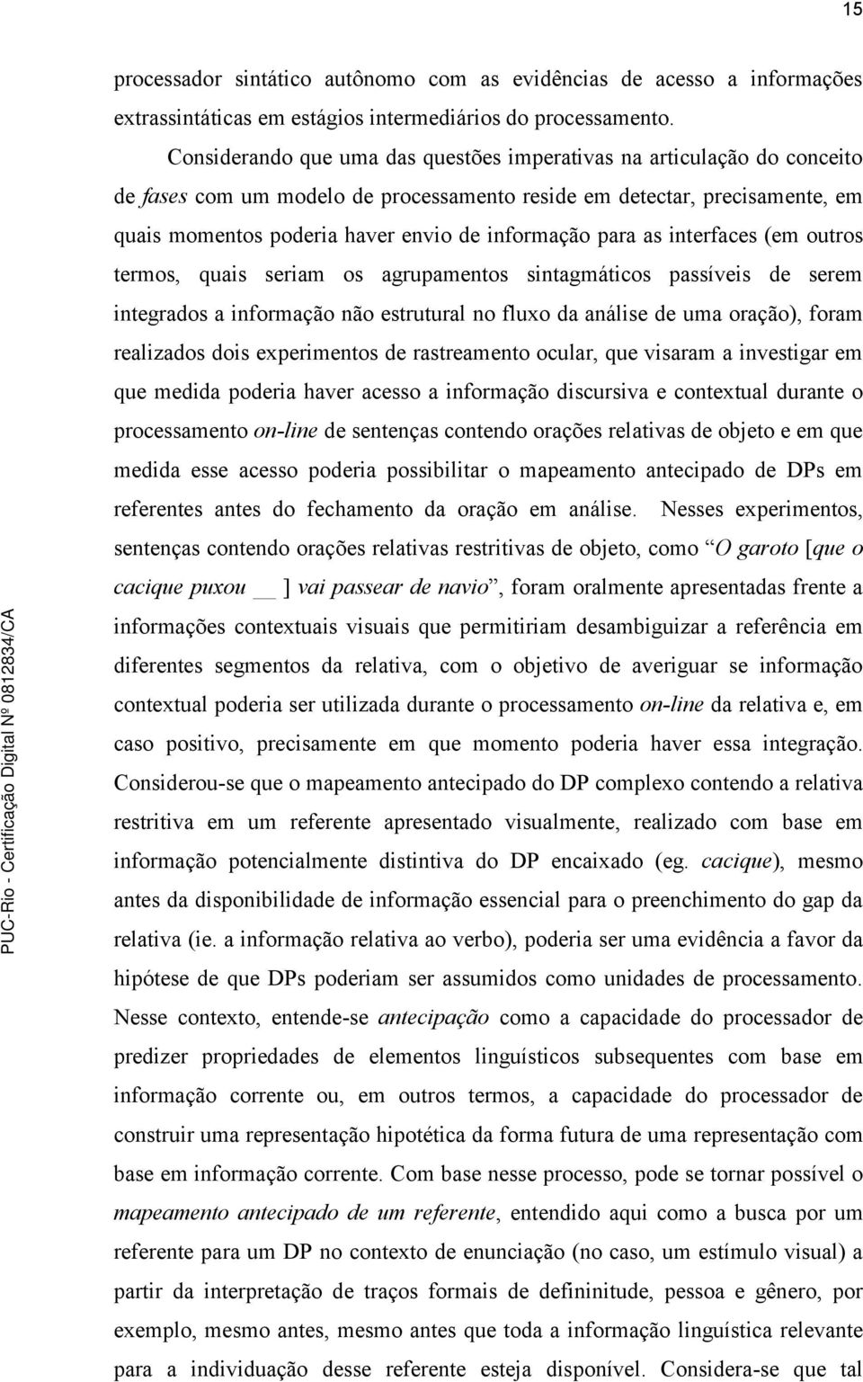 para as interfaces (em outros termos, quais seriam os agrupamentos sintagmáticos passíveis de serem integrados a informação não estrutural no fluxo da análise de uma oração), foram realizados dois