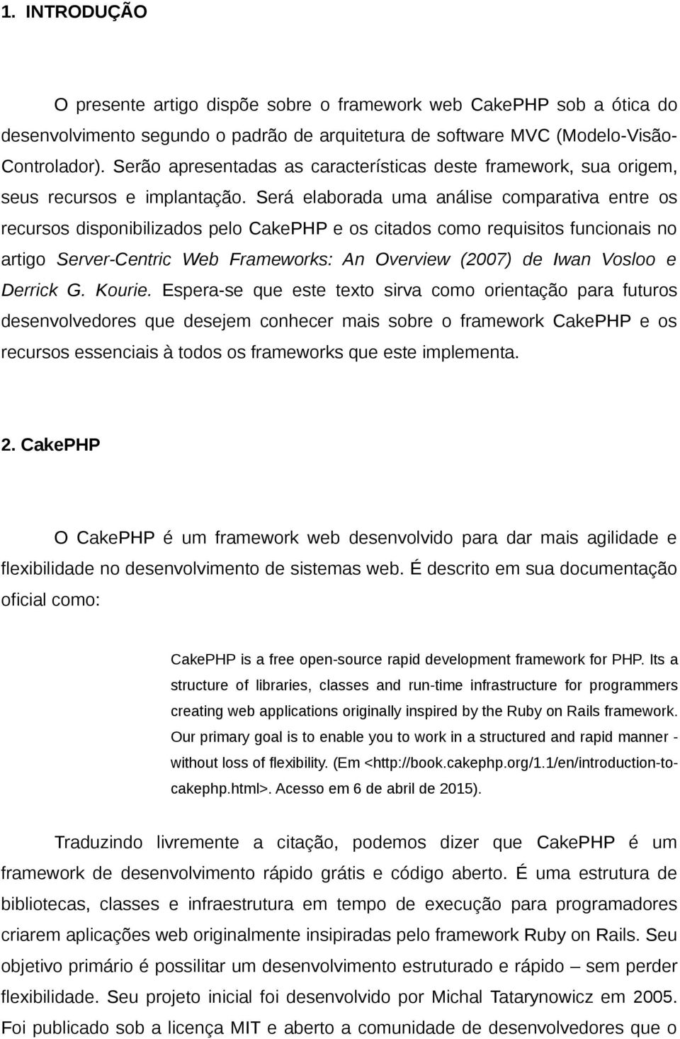 Será elaborada uma análise comparativa entre os recursos disponibilizados pelo CakePHP e os citados como requisitos funcionais no artigo Server-Centric Web Frameworks: An Overview (2007) de Iwan