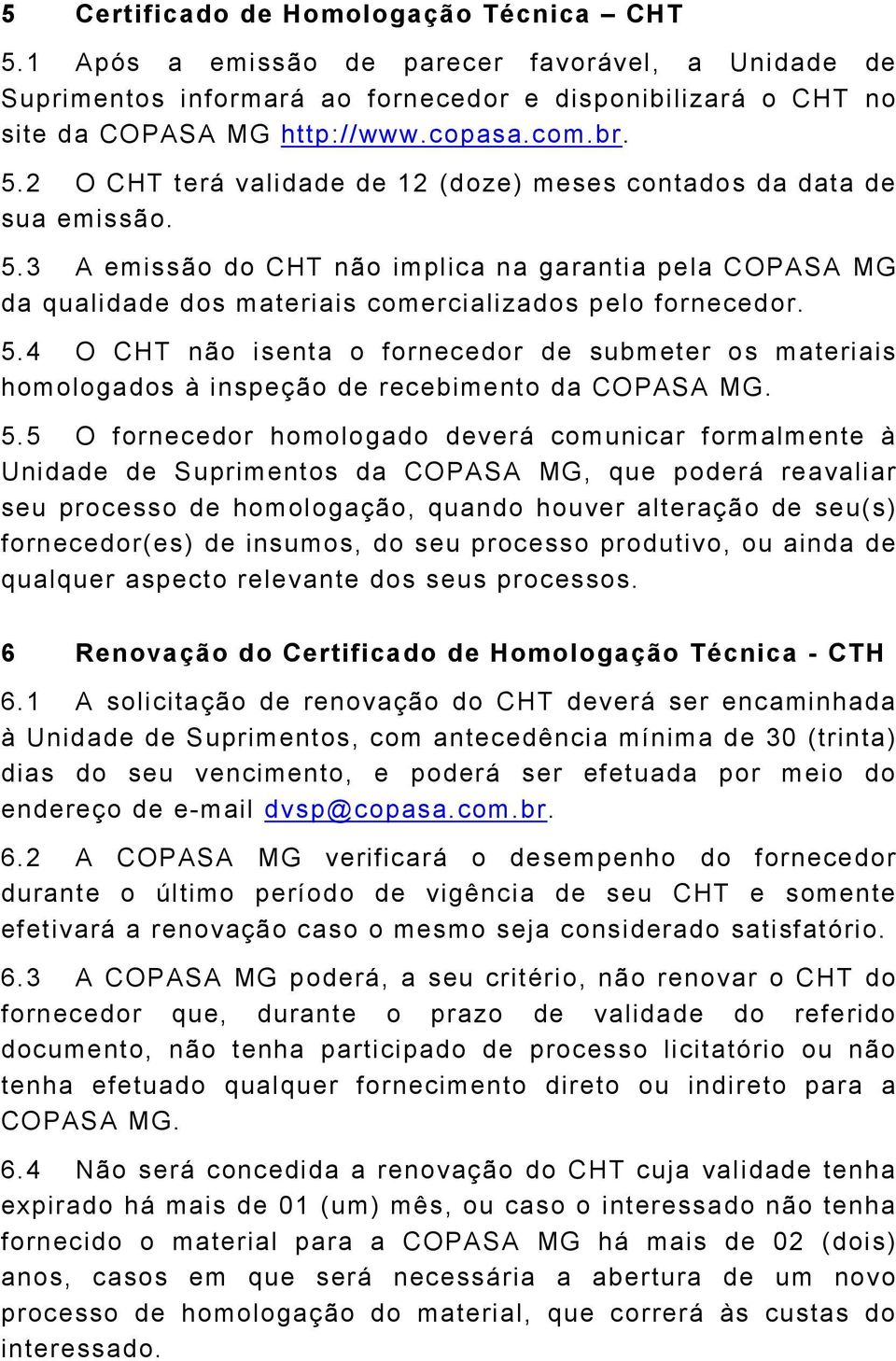 5.4 O CHT não isenta o fornecedor de submeter os materiais homologados à inspeção de recebimento da COPASA MG. 5.