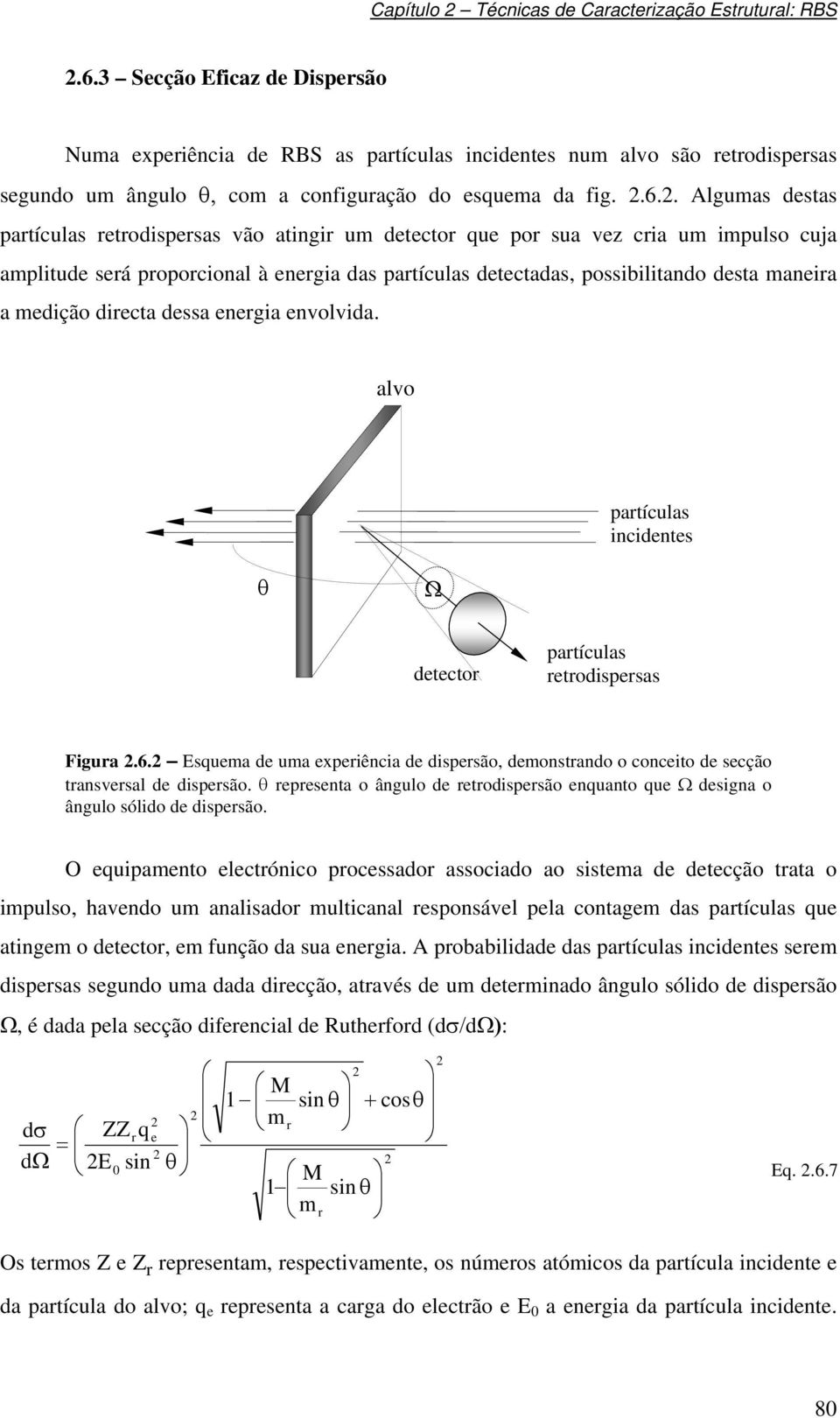 . lgumas destas patículas etodispesas vão atingi um detecto que po sua vez cia um impulso cuja amplitude seá popocional à enegia das patículas detectadas, possibilitando desta maneia a medição diecta