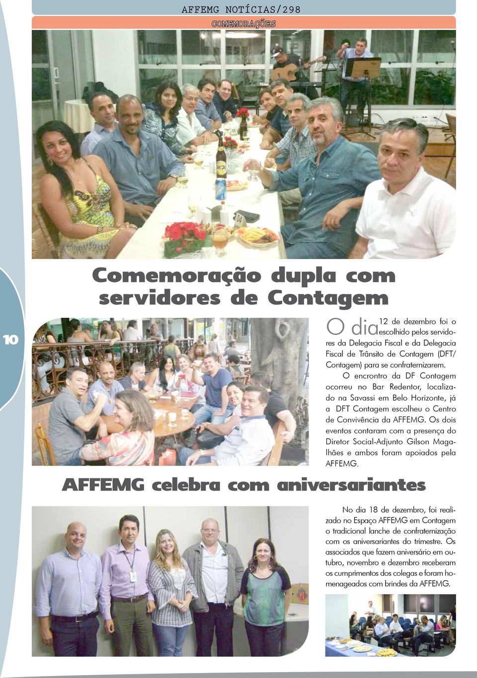 O encrontro da DF Contagem ocorreu no Bar Redentor, localizado na Savassi em Belo Horizonte, já a DFT Contagem escolheu o Centro de Convivência da AFFEMG.