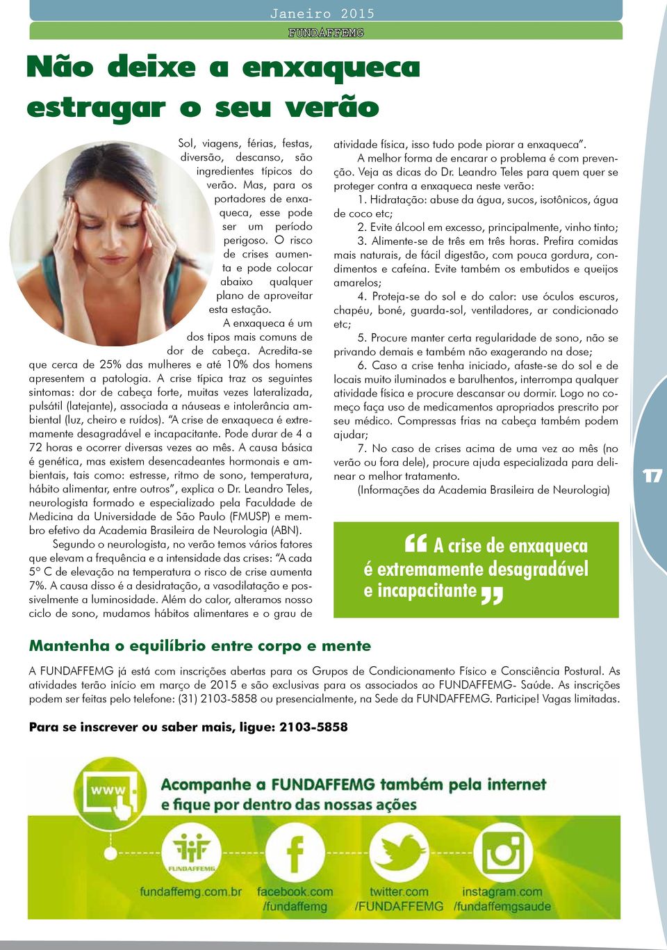 A enxaqueca é um dos tipos mais comuns de dor de cabeça. Acredita-se que cerca de 25% das mulheres e até 10% dos homens apresentem a patologia.