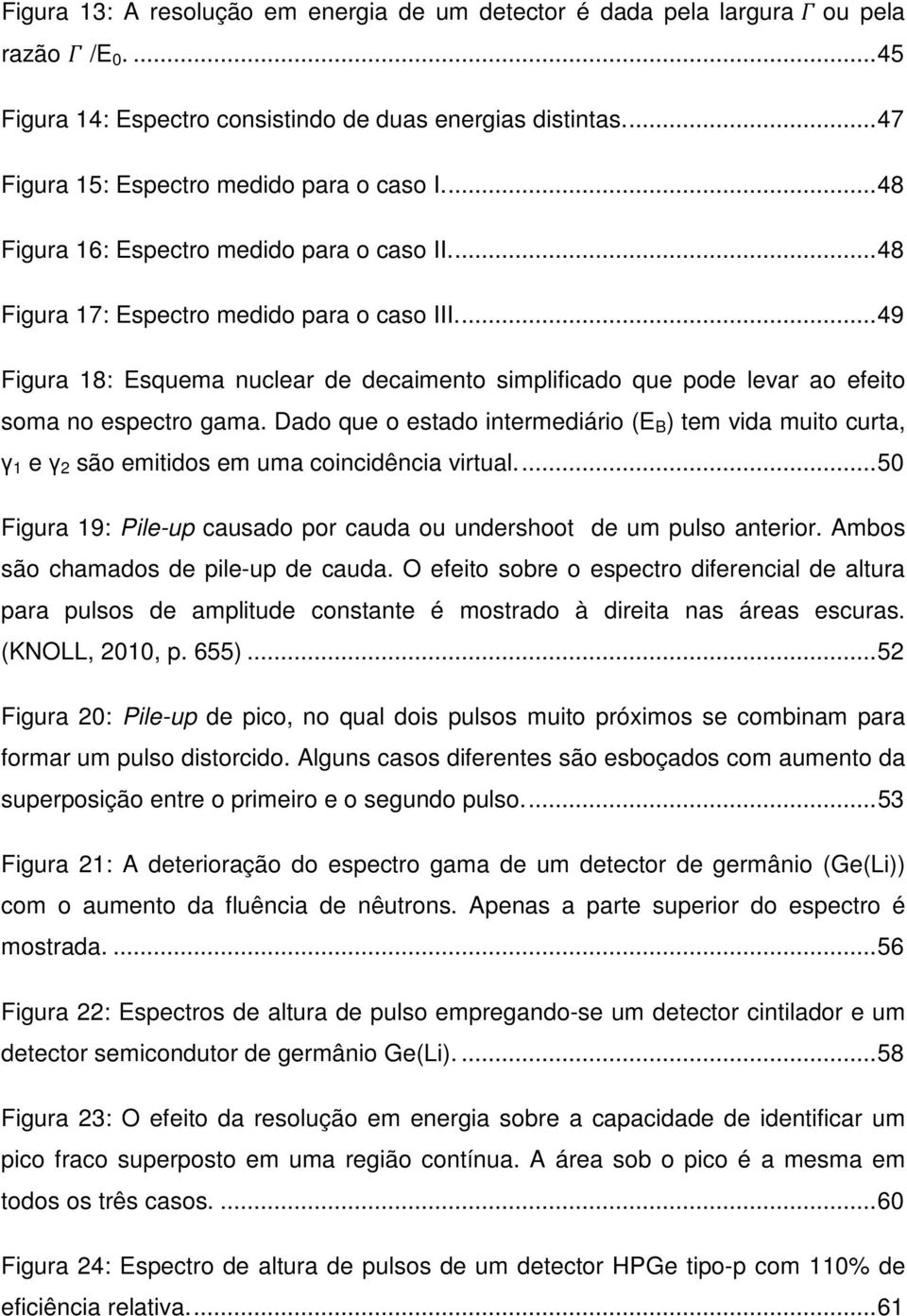 ... 49 Figura 18: Esquema nuclear de decaimento simplificado que pode levar ao efeito soma no espectro gama.