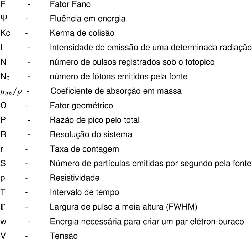 - Razão de pico pelo total R - Resolução do sistema r - Taxa de contagem S - Número de partículas emitidas por segundo pela fonte ρ -