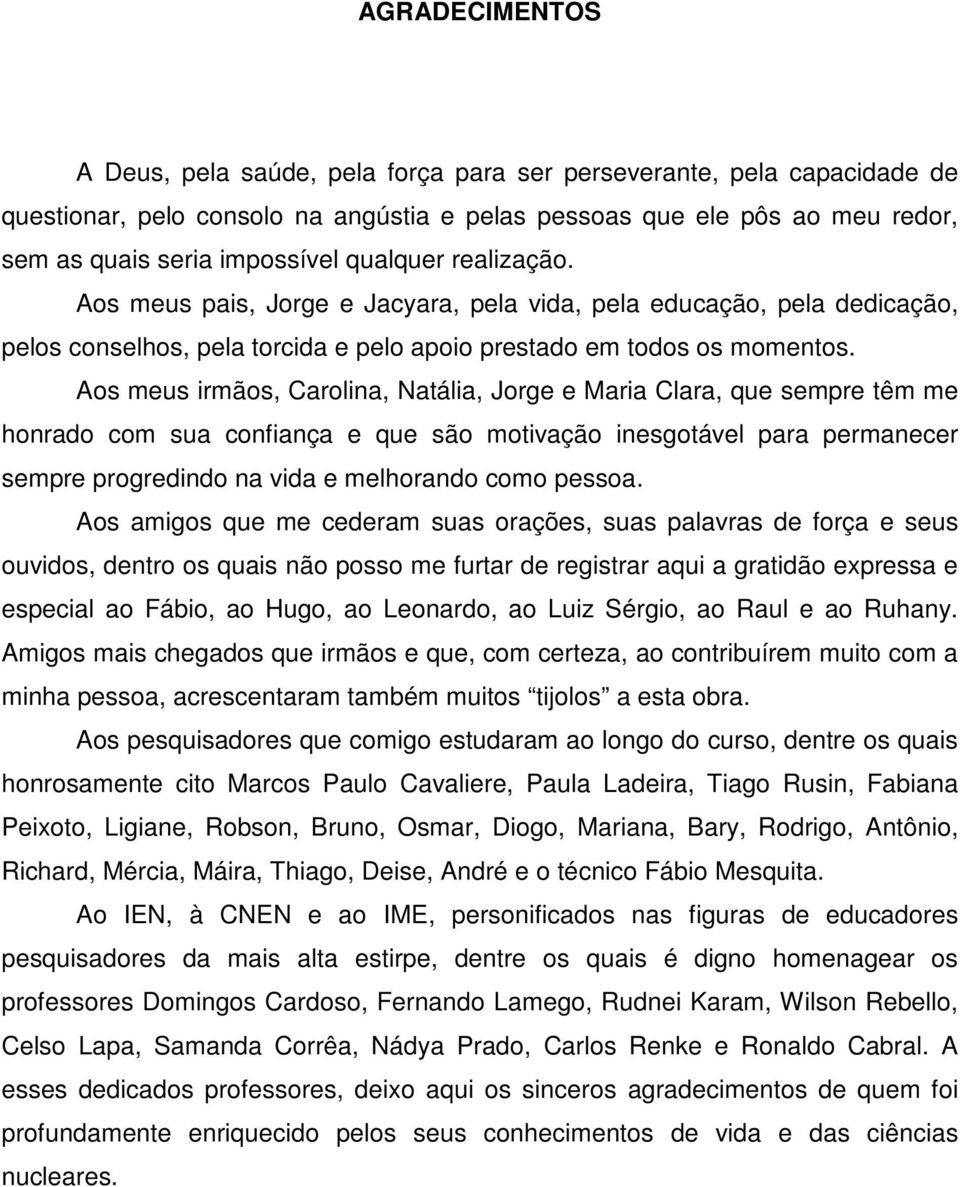 Aos meus irmãos, Carolina, Natália, Jorge e Maria Clara, que sempre têm me honrado com sua confiança e que são motivação inesgotável para permanecer sempre progredindo na vida e melhorando como