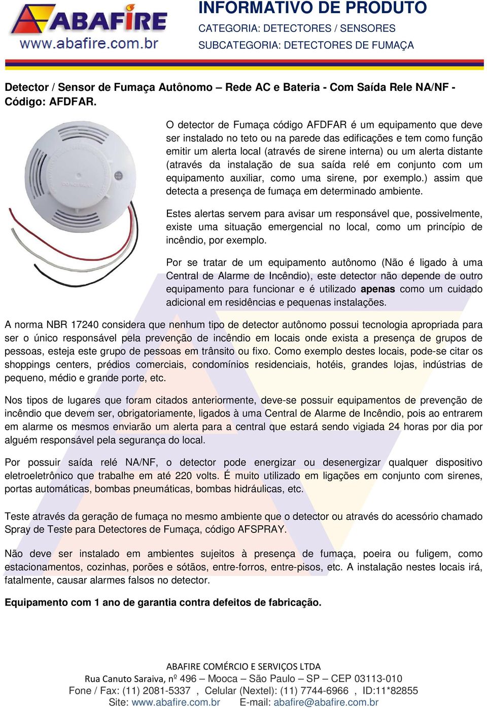 distante (através da instalação de sua saída relé em conjunto com um equipamento auxiliar, como uma sirene, por exemplo.) assim que detecta a presença de fumaça em determinado ambiente.