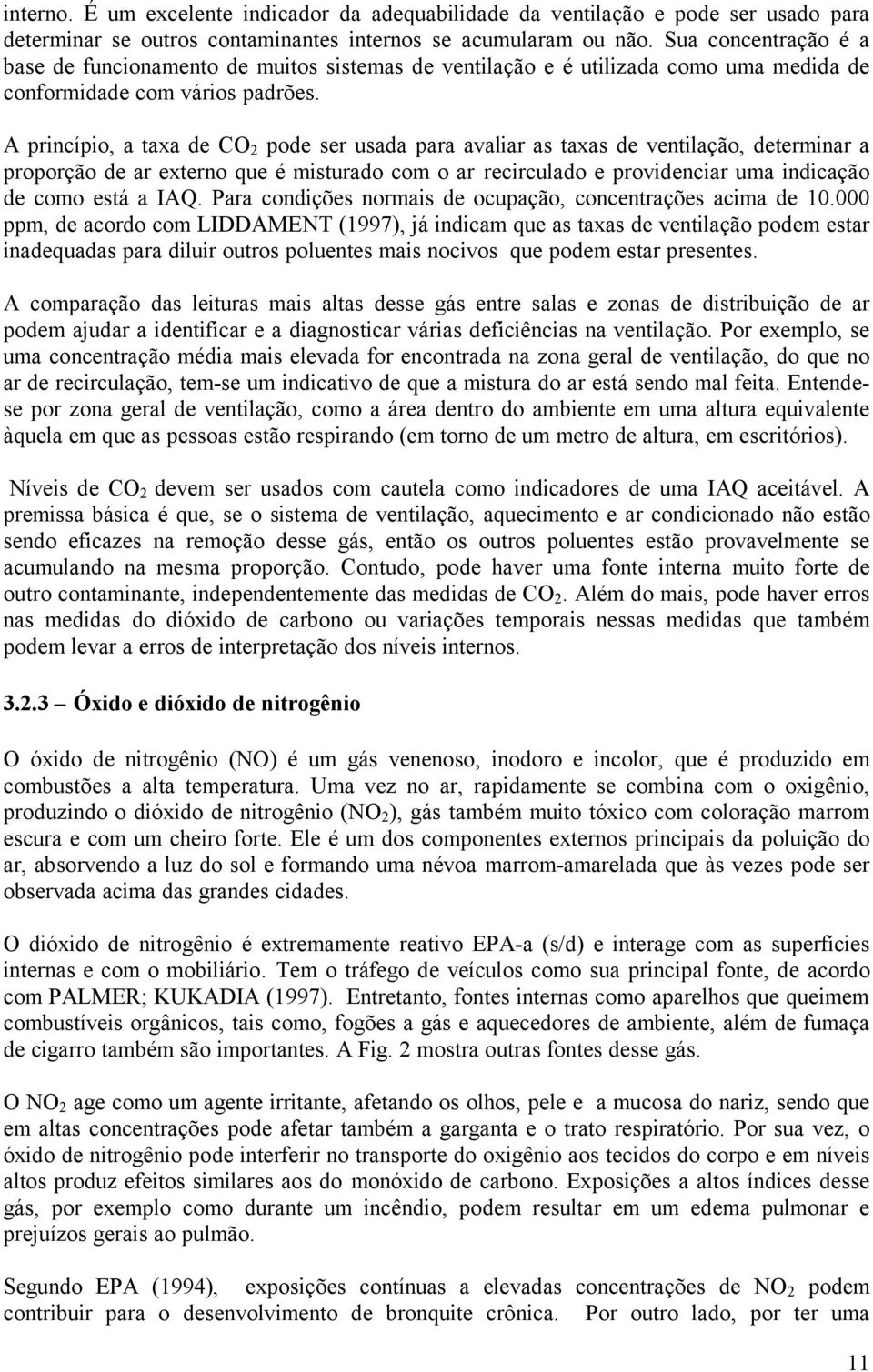 A princípio, a taxa de CO 2 pode ser usada para avaliar as taxas de ventilação, determinar a proporção de ar externo que é misturado com o ar recirculado e providenciar uma indicação de como está a