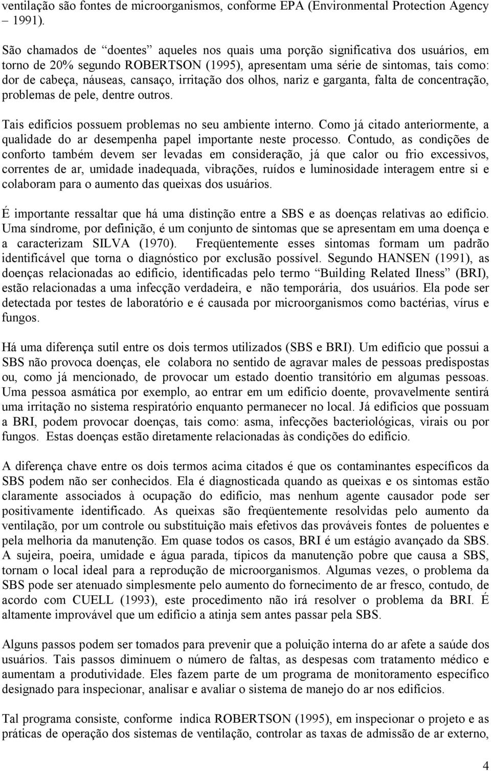 cansaço, irritação dos olhos, nariz e garganta, falta de concentração, problemas de pele, dentre outros. Tais edifícios possuem problemas no seu ambiente interno.