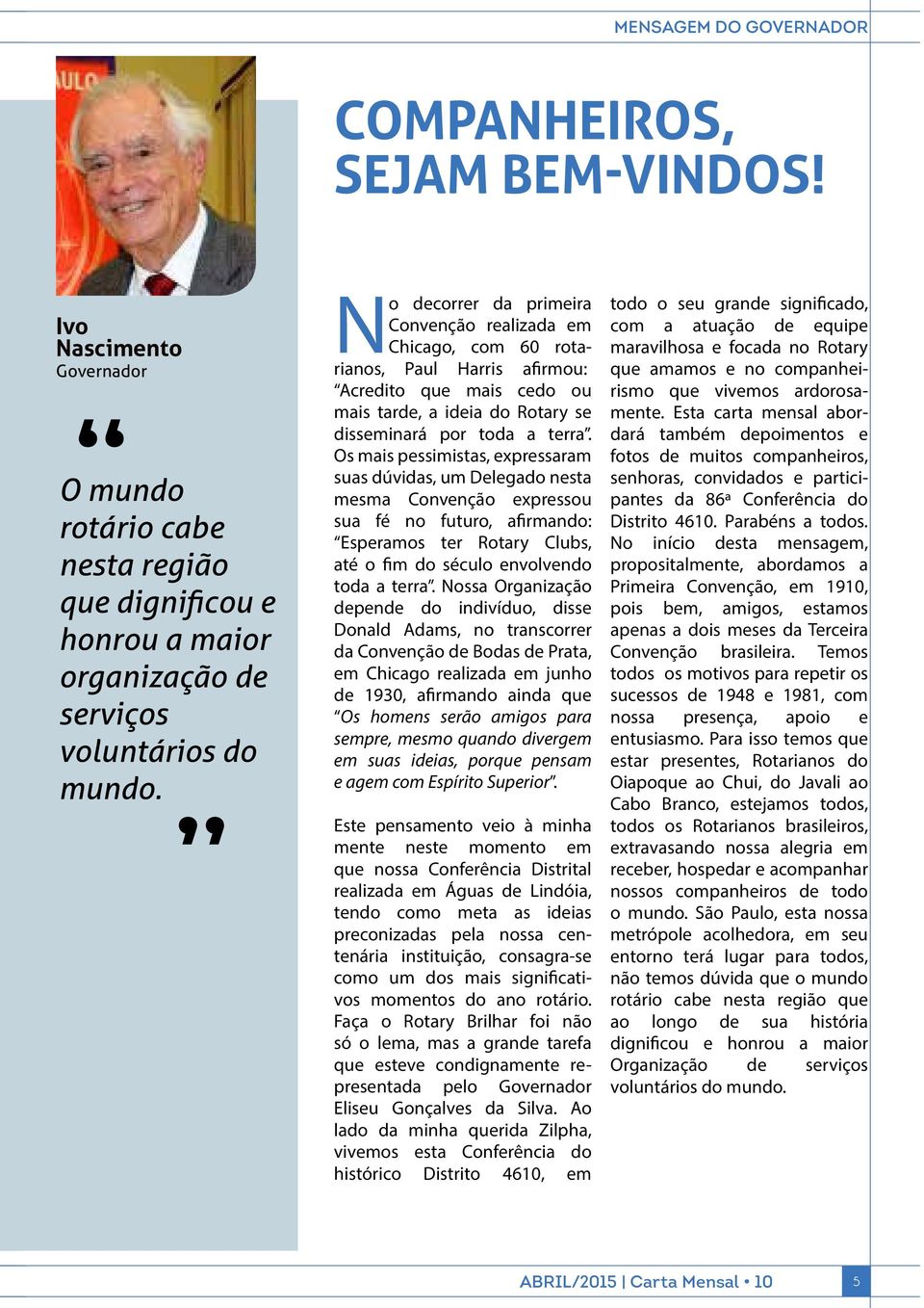 Os mais pessimistas, expressaram suas dúvidas, um Delegado nesta mesma Convenção expressou sua fé no futuro, afirmando: Esperamos ter Rotary Clubs, até o fim do século envolvendo toda a terra.