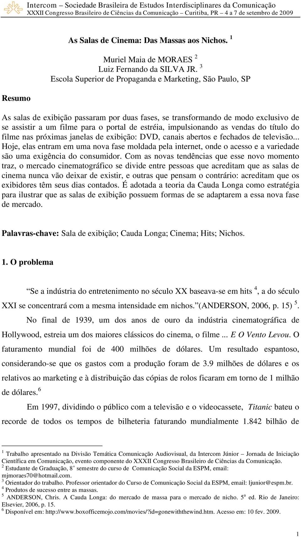 impulsionando as vendas do título do filme nas próximas janelas de exibição: DVD, canais abertos e fechados de televisão.