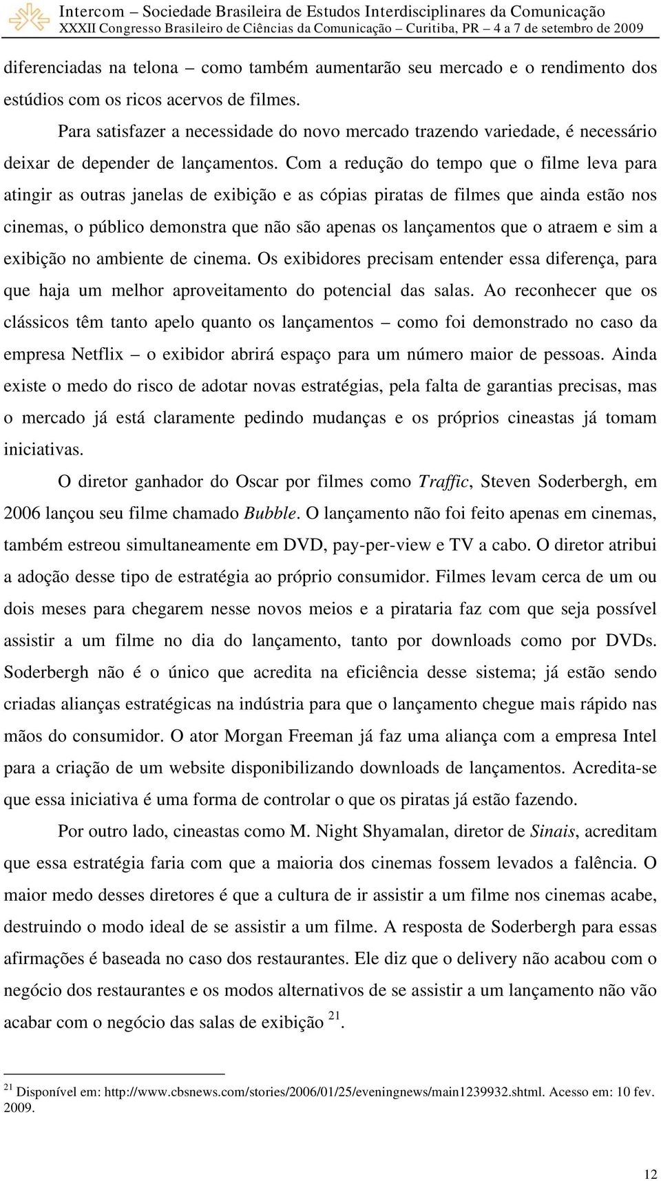 Com a redução do tempo que o filme leva para atingir as outras janelas de exibição e as cópias piratas de filmes que ainda estão nos cinemas, o público demonstra que não são apenas os lançamentos que