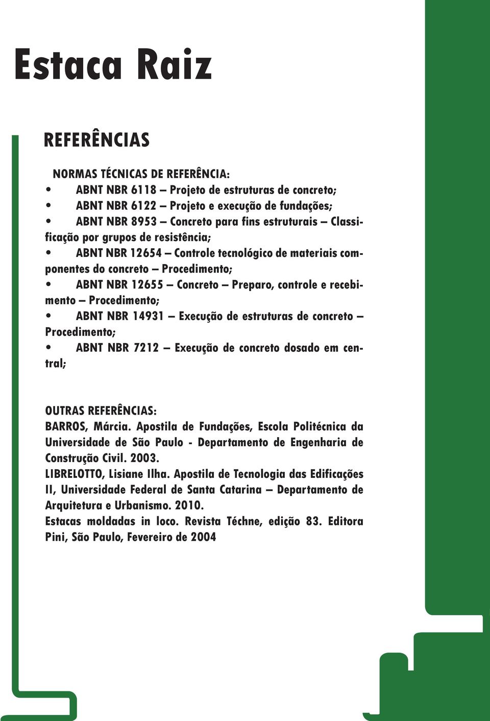 Execução de estruturas de concreto Procedimento; ABNT NBR 7212 Execução de concreto dosado em central; OUTRAS REFERÊNCIAS: BARROS, Márcia.