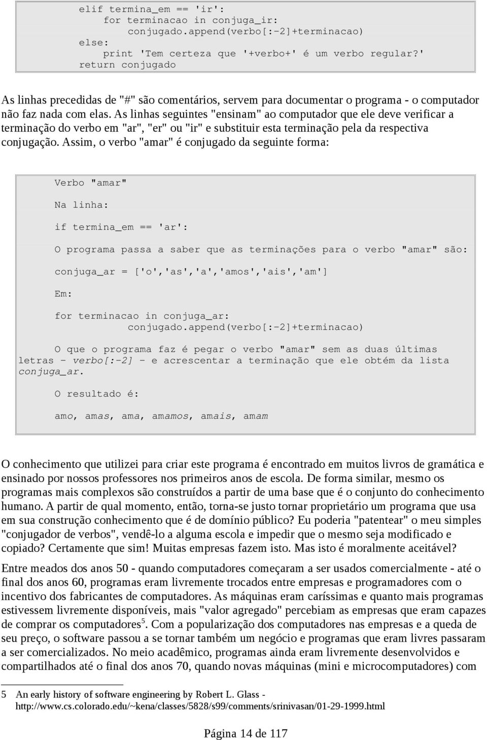 As linhas seguintes "ensinam" ao computador que ele deve verificar a terminação do verbo em "ar", "er" ou "ir" e substituir esta terminação pela da respectiva conjugação.