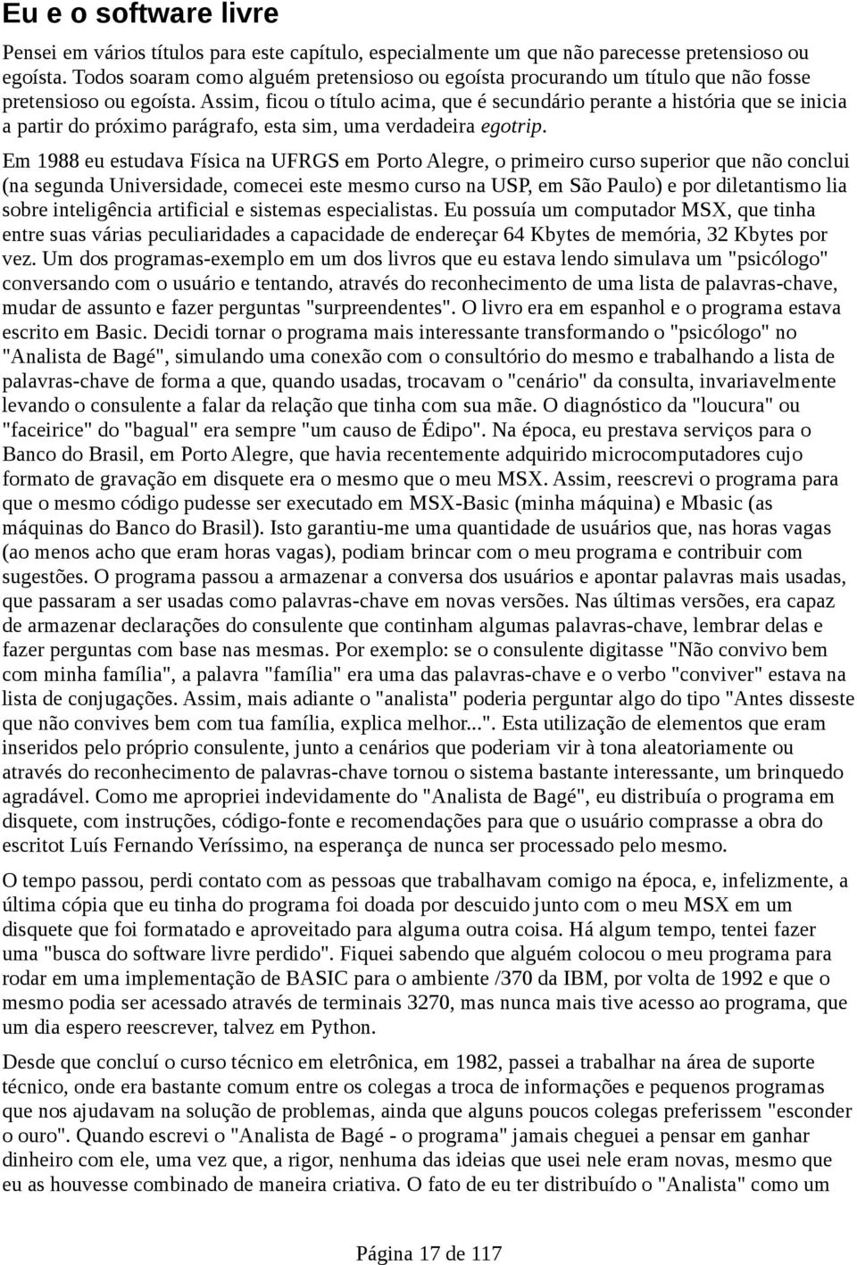 Assim, ficou o título acima, que é secundário perante a história que se inicia a partir do próximo parágrafo, esta sim, uma verdadeira egotrip.