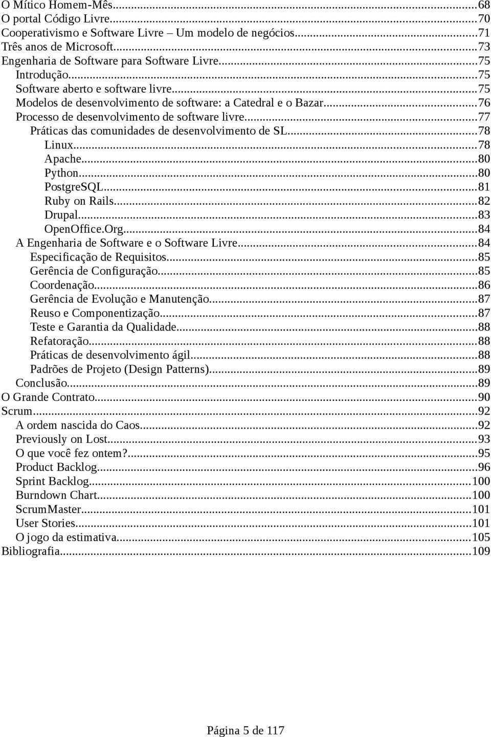 ..77 Práticas das comunidades de desenvolvimento de SL...78 Linux...78 Apache...80 Python...80 PostgreSQL...81 Ruby on Rails...82 Drupal...83 OpenOffice.Org.