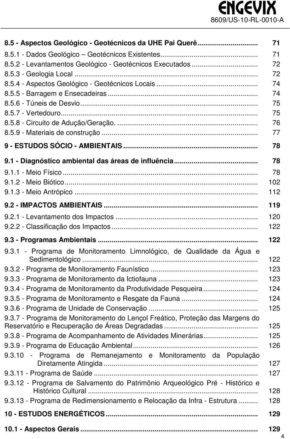 .. 77 9 - ESTUDOS SÓCIO - AMBIENTAIS... 78 9.1 - Diagnóstico ambiental das áreas de influência... 78 9.1.1 - Meio Físico... 78 9.1.2 - Meio Biótico... 102 9.1.3 - Meio Antrópico... 112 9.